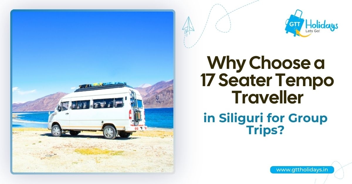 Why Choose a 17 Seater Tempo Traveller in Siliguri for Group Trips?