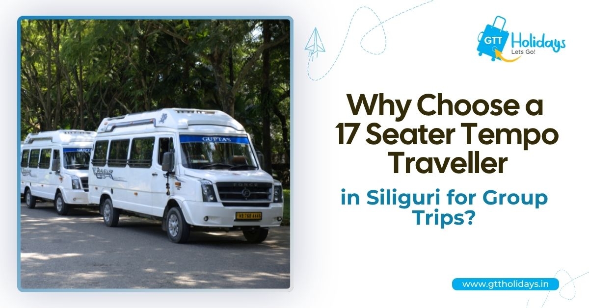 Why Choose a 17 Seater Tempo Traveller in Siliguri for Group Trips?